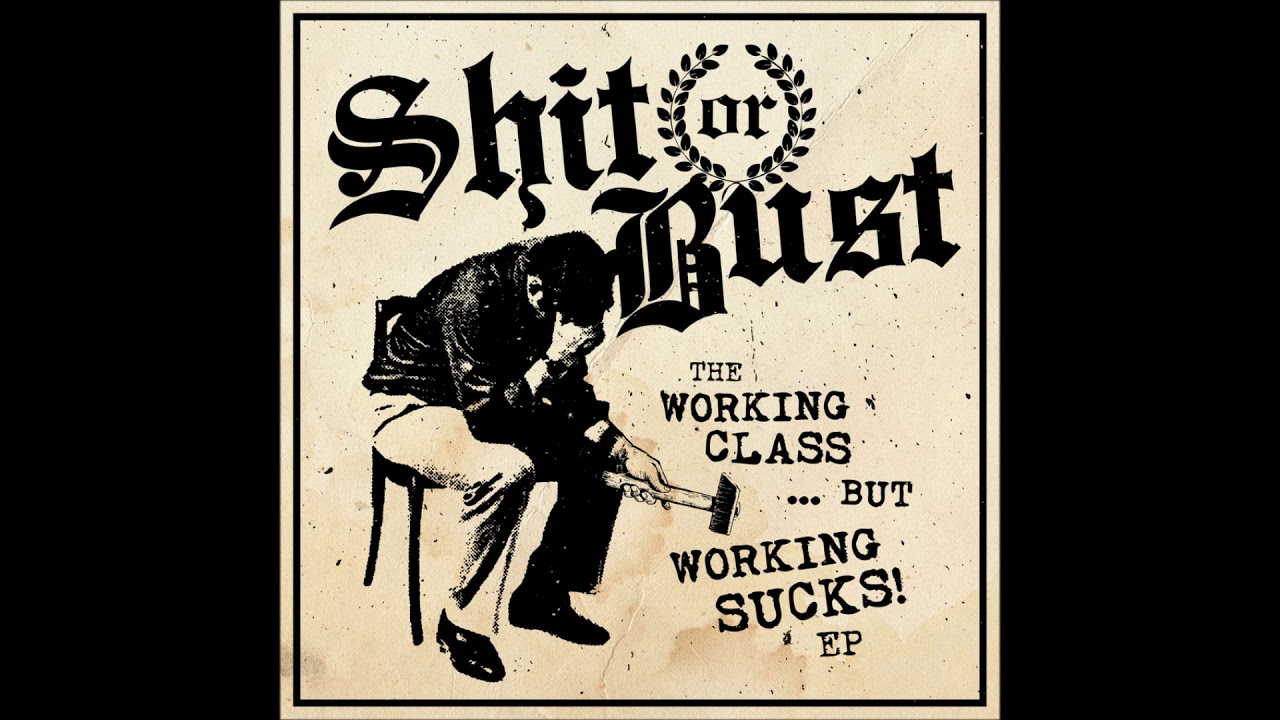 SHIT OR BUST    (THE WORKING CLASS... BUT WORKING SUCKS!)    FULL EP