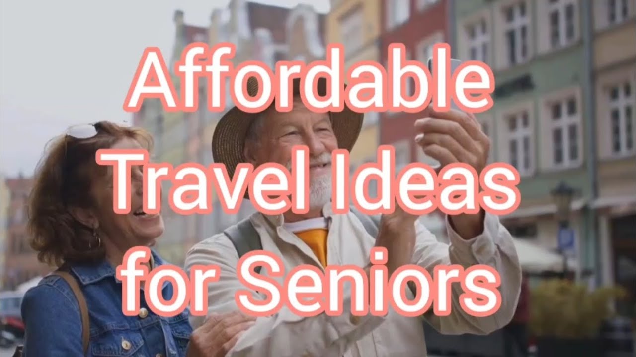 Affordable Travel Tips for Seniors: Explore the World on a Budget!