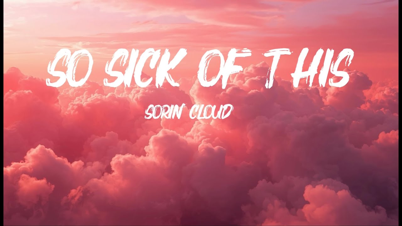 So Sick of This  - Sorin Clouds [ Lyrics video]