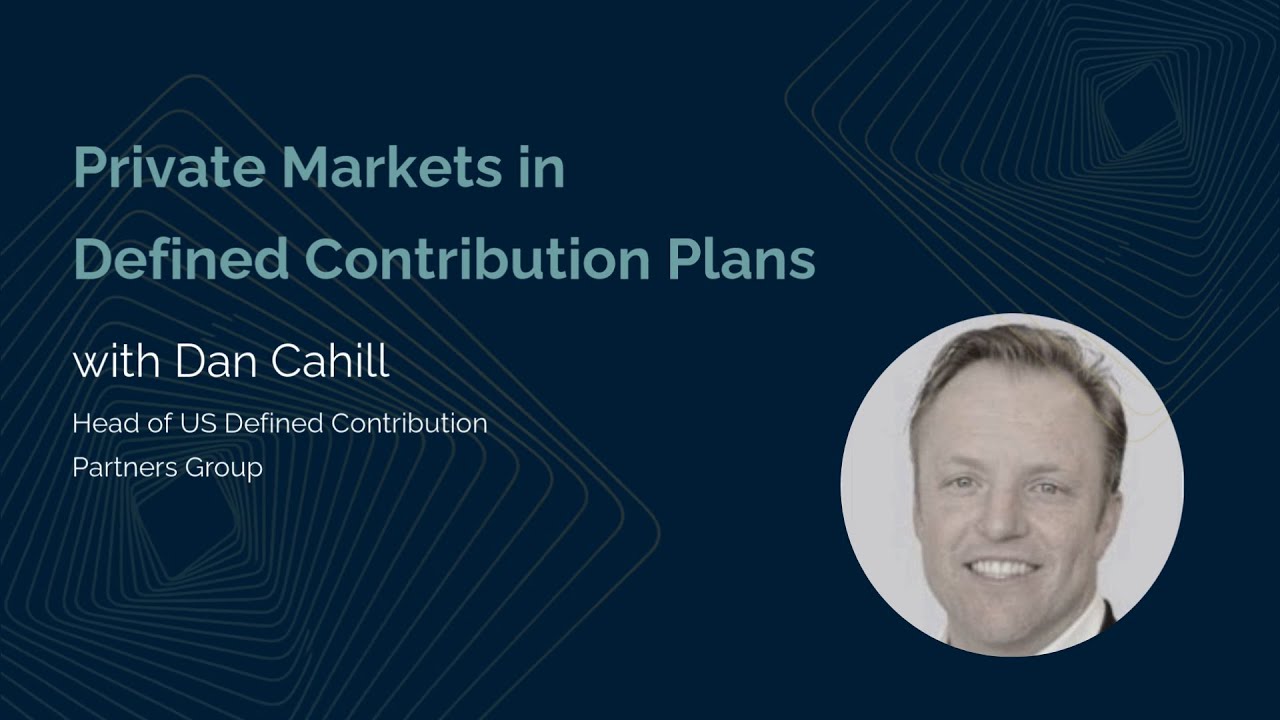 Private Markets in Defined Contribution Plans with Dan Cahill, Partners Group
