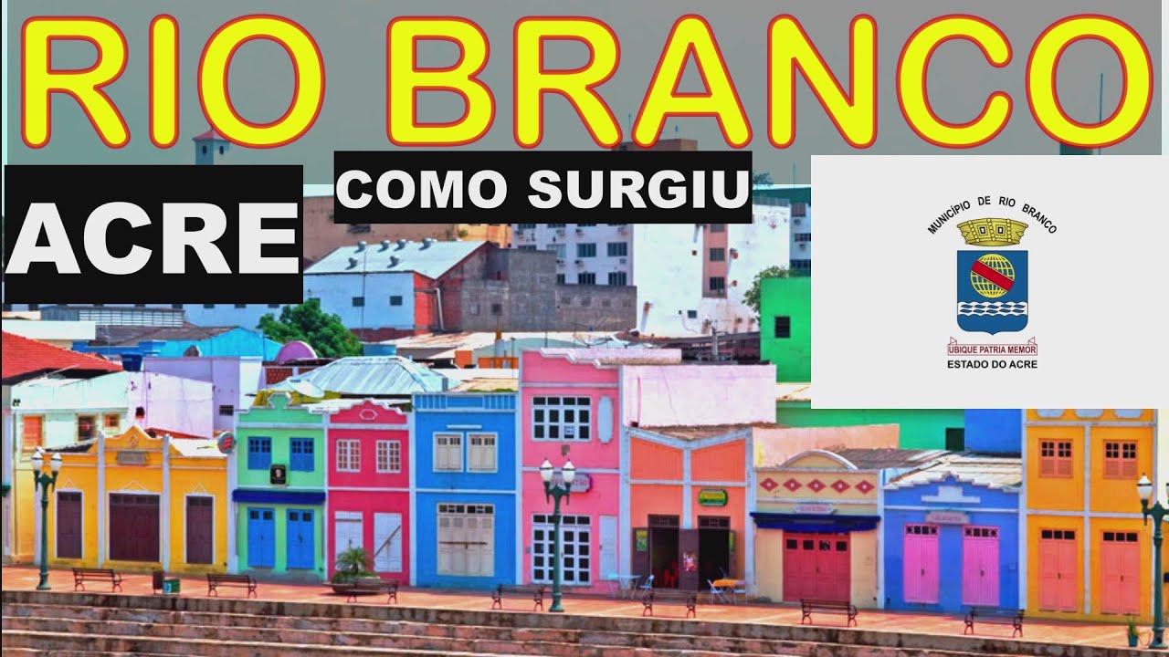 RIO BRANCO, DO ACRE | Conhe&ccedil;a a Hist&oacute;ria da Capital do Acre desde o Seu Surgimento