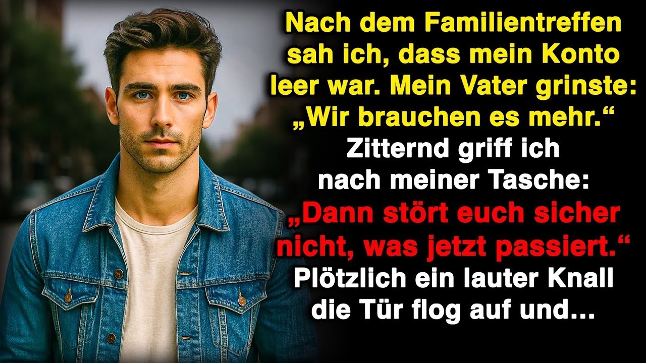 Nach dem Familientreffen war mein Konto leer! Mein Vater grinste  „Wir brauchten es “