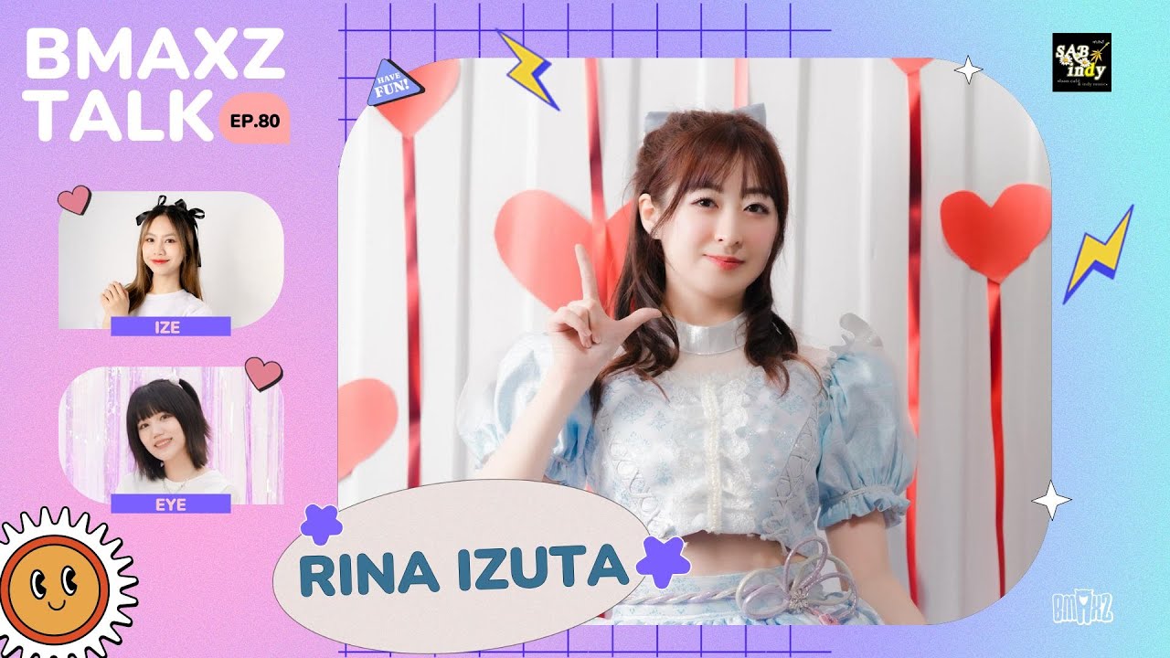 BMAXZ TALK EP.80 - Rina Izuta