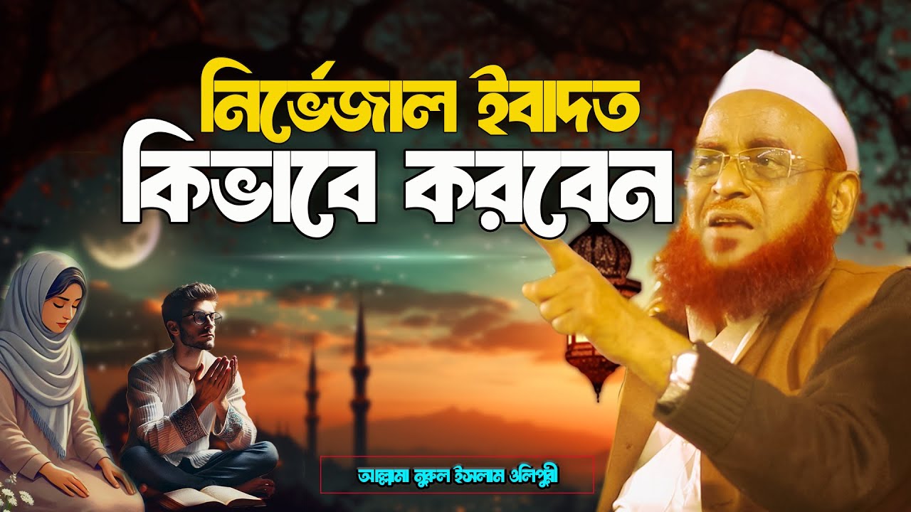 নির্ভেজাল ইবাদত কিভাবে করবেন || আল্লামা নুরুল ইসলাম ওলিপুরী nurul islam olipuri