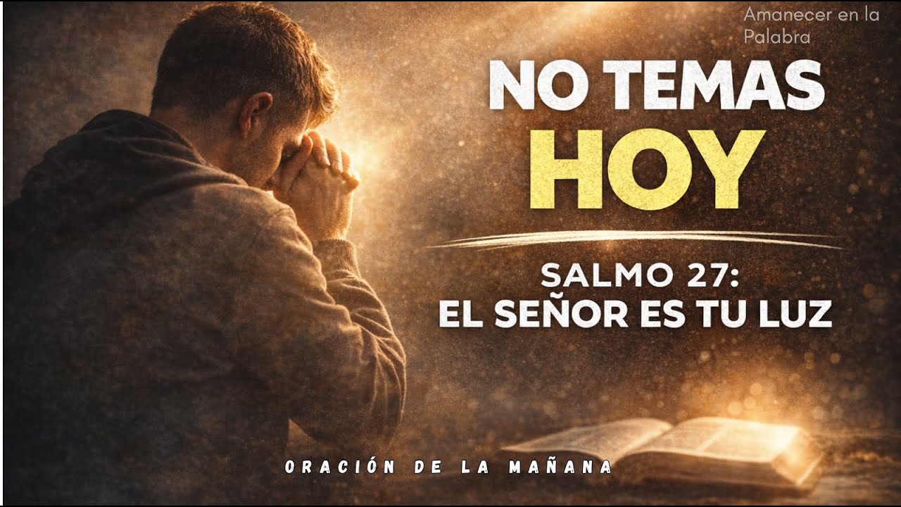 SALMO 27 Cuando El Miedo Quiere Dominar Tu Día, Escucha Esto
