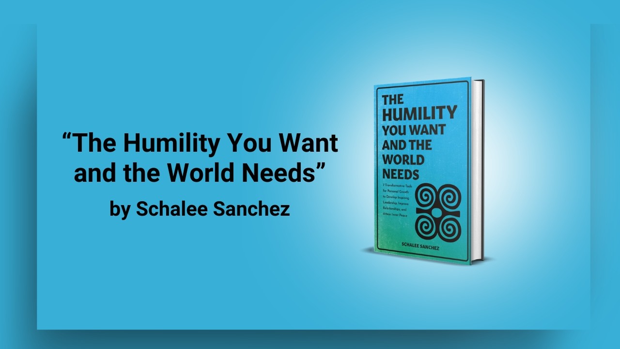 The Humility You Want and the World Needs, Schalee Sanchez