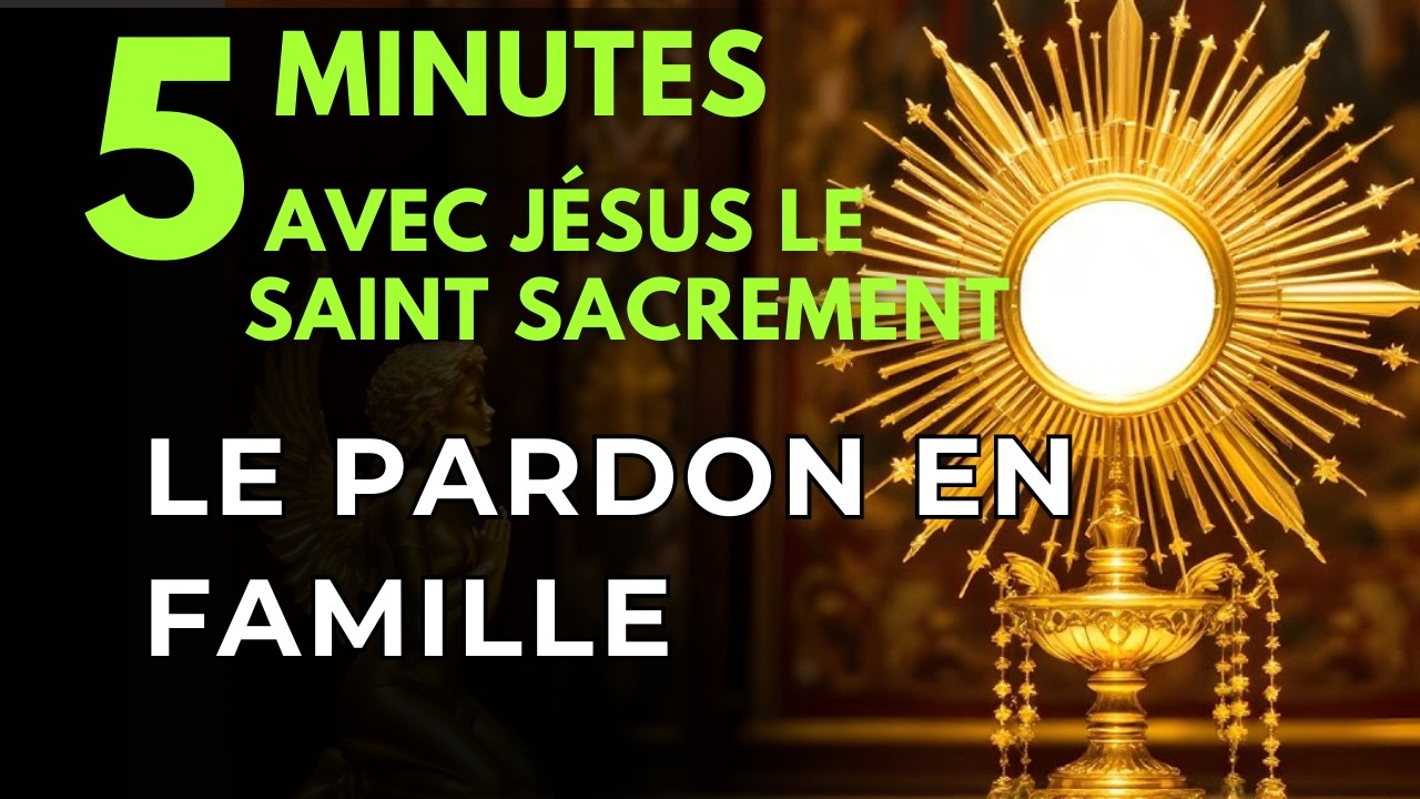Cinq minutes avec Jésus au Saint Sacrement Avant que le Soleil ne se Couche Le Pardon en Famille
