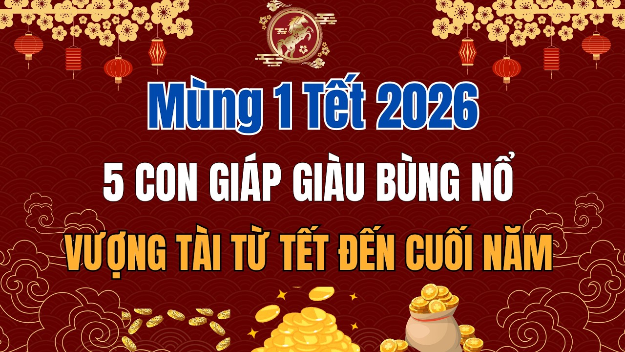Mùng 1 Tết 2026: 5 Con Giáp Giàu Bùng Nổ, Vượng Tài Từ Tết Đến Cuối Năm #phongthuy #tuvi2026