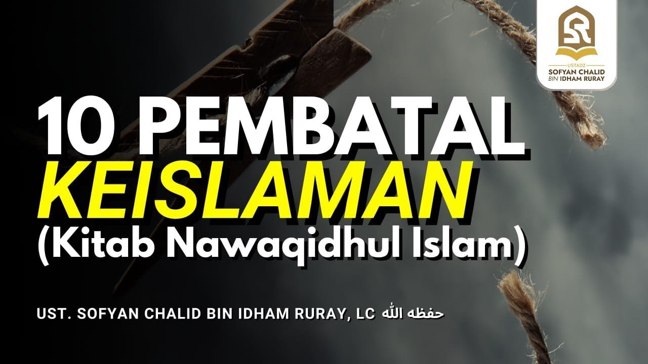 10 PEMBATAL KEISLAMAM - Ustadz Sofyan Chalid Bin Idham Ruray