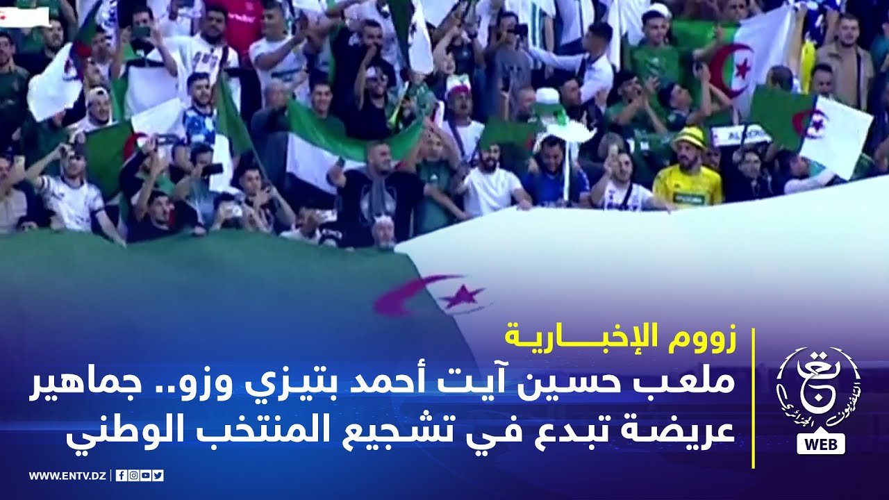 زووم الإخبارية - ملعب حسين آيت أحمد بتيزي وزو.. جماهير عريضة تبدع في تشجيع المنتخب الوطني