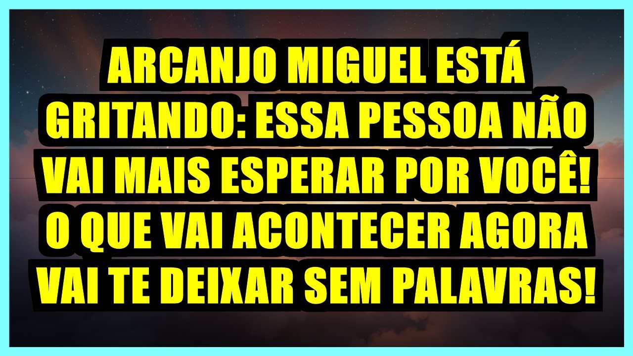 ⚠️ARCANJO MIGUEL ESTÁ GRITANDO: ESSA PESSOA NÃO VAI MAIS ESPERAR POR VOCÊ! O QUE VAI ACONTECER AGORA