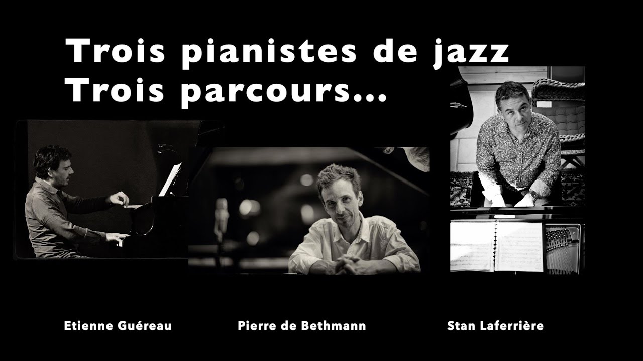 Trois pianistes de jazz, trois parcours... Etienne Guéreau, Pierre de Bethmann, Stan Laferrière.