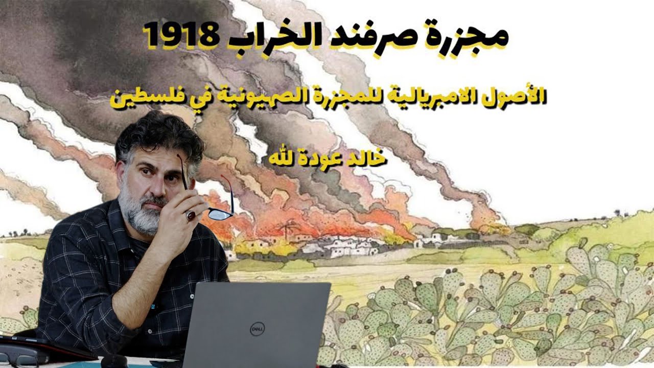 مجزرة صرفند الخراب 1918 | الأصول الإمبريالية للمجزرة الصهيونية في فلسطين | خالد عودة الله