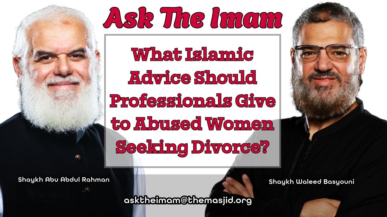 What Islamic Advice Should Professionals Give to Abused Women Seeking Divorce? | Ask The Imam
