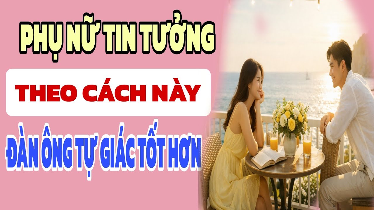 Phụ nữ tin tưởng theo cách này, đàn ông tự giác tốt hơn - Nghe Và Ngẫm