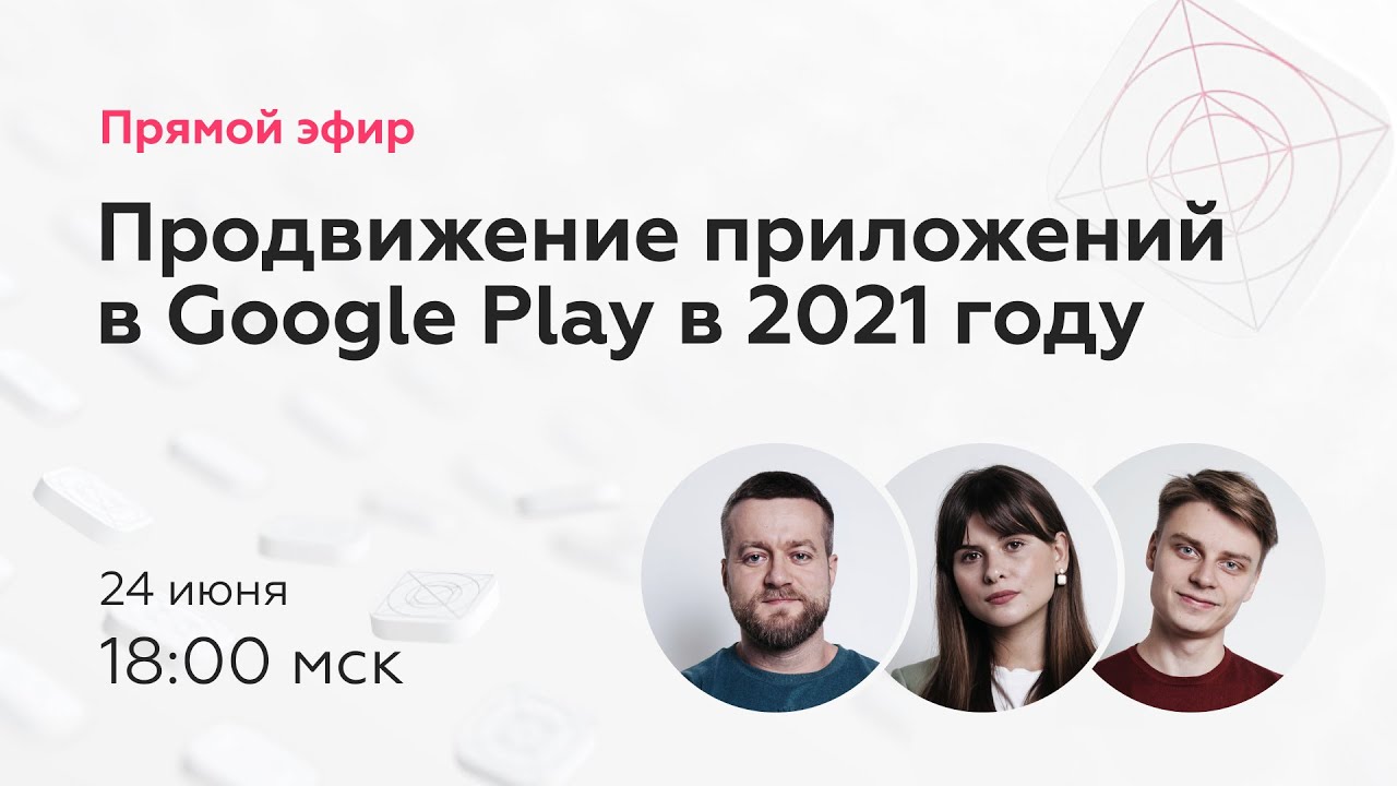 Прямой эфир «Как продвигать мобильные приложения в Google Play в 2021 году»