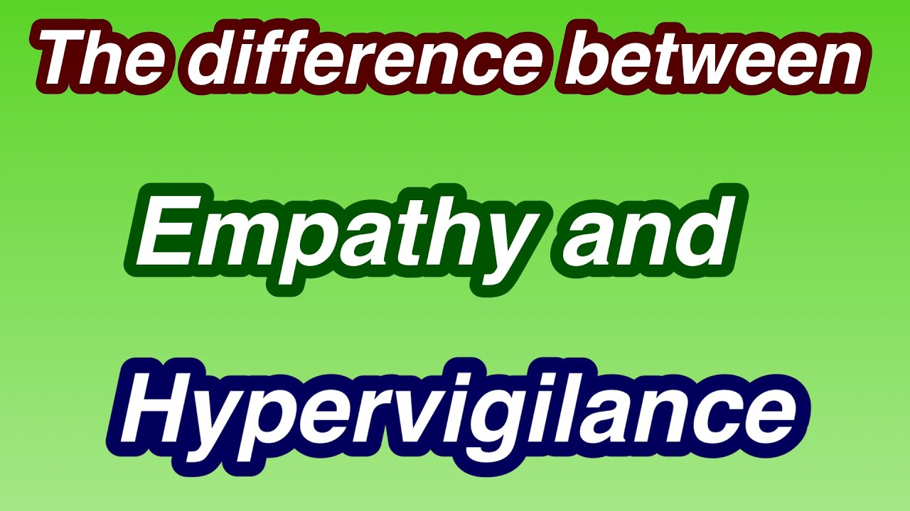 The difference between empathy and hypervigilance