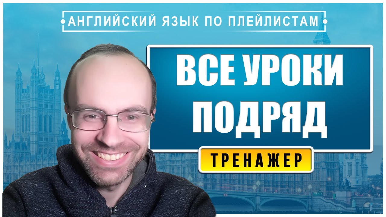 АНГЛИЙСКИЙ ЯЗЫК - ТРЕНАЖЕР. ВСЕ УРОКИ ПОДРЯД. УРОКИ АНГЛИЙСКОГО ЯЗЫКА. АНГЛИЙСКИЙ ДЛЯ НАЧИНАЮЩИХ