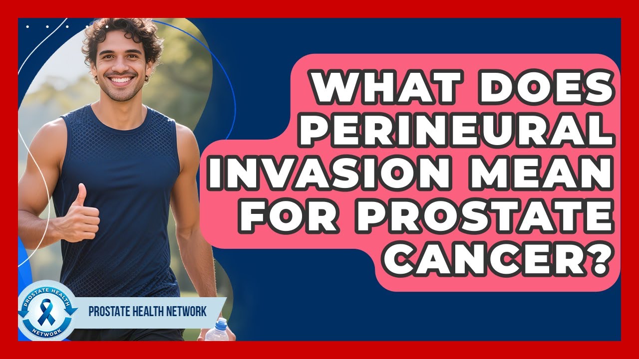 What Does Perineural Invasion Mean For Prostate Cancer? - Prostate Health Network