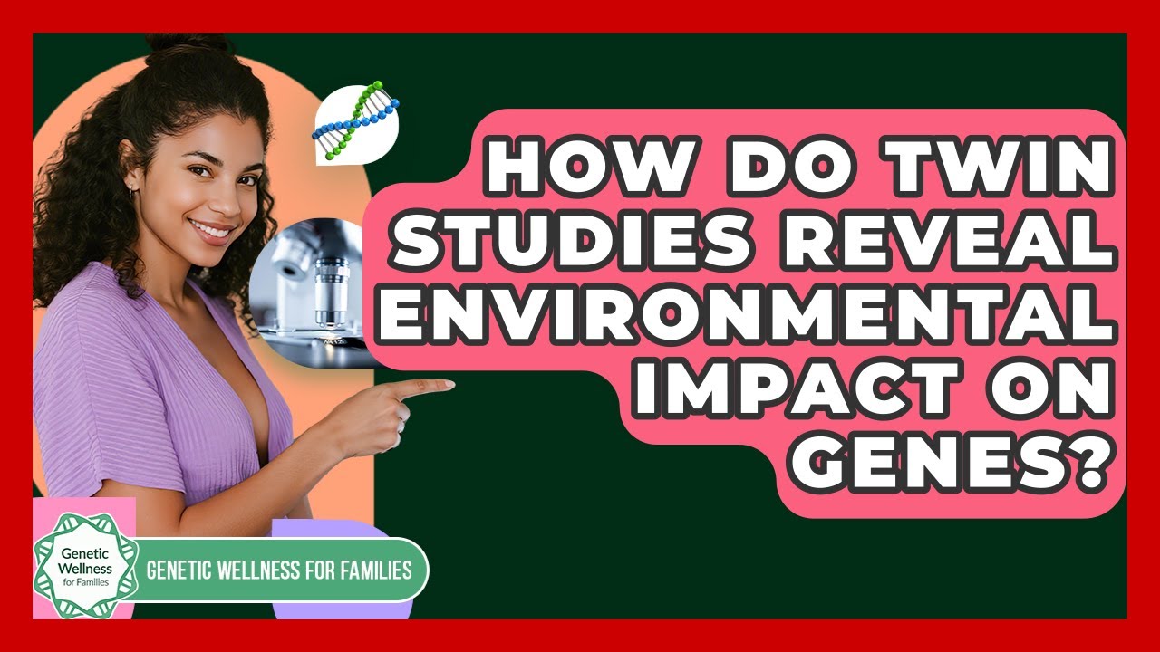 How Do Twin Studies Reveal Environmental Impact On Genes? - Genetic Wellness for Families
