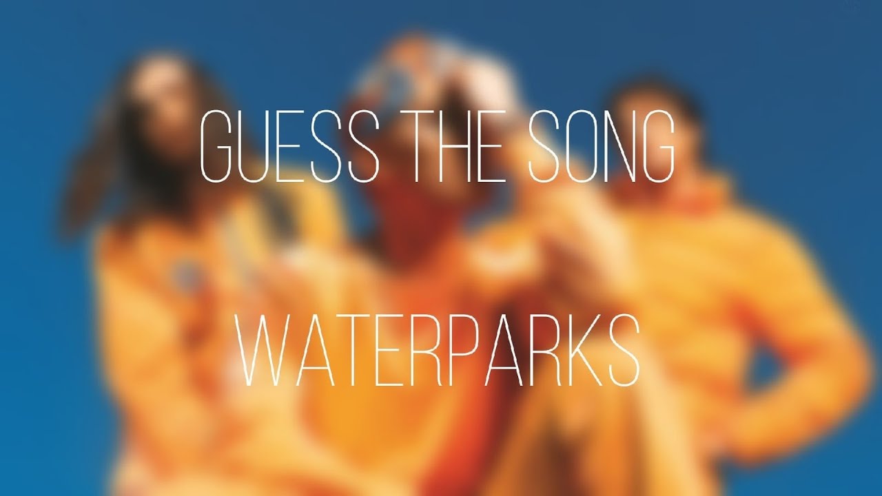 Guess the song EASY, MEDIUM, HARD (Waterparks)
