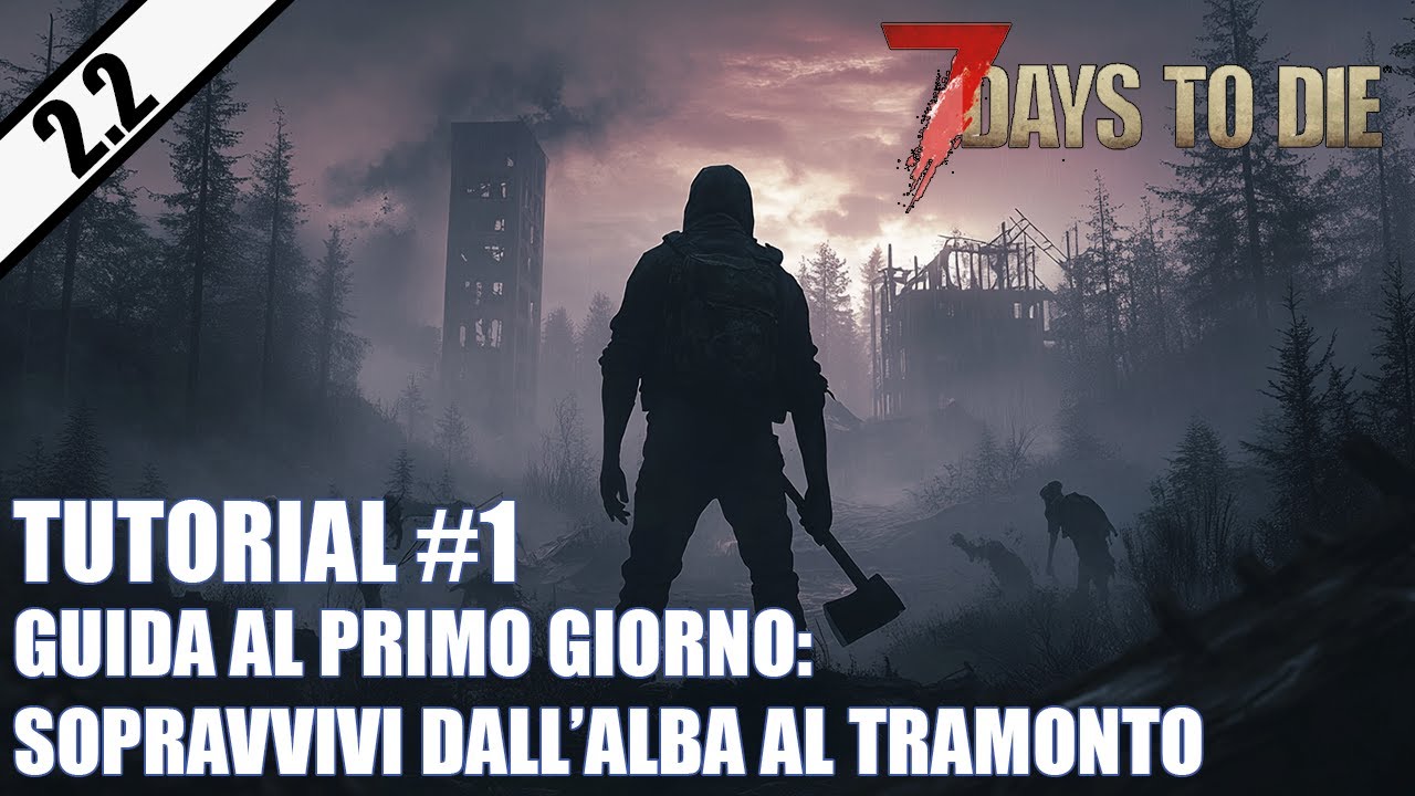 [ITA] 7 DAYS TO DIE TUTORIAL || GUIDA AL PRIMO GIORNO: SOPRAVVIVI DALL'ALBA AL TRAMONTO