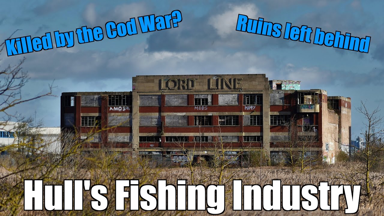 COD WARS & Ruins of Hull's Deep Sea Fishing Industry in 2022