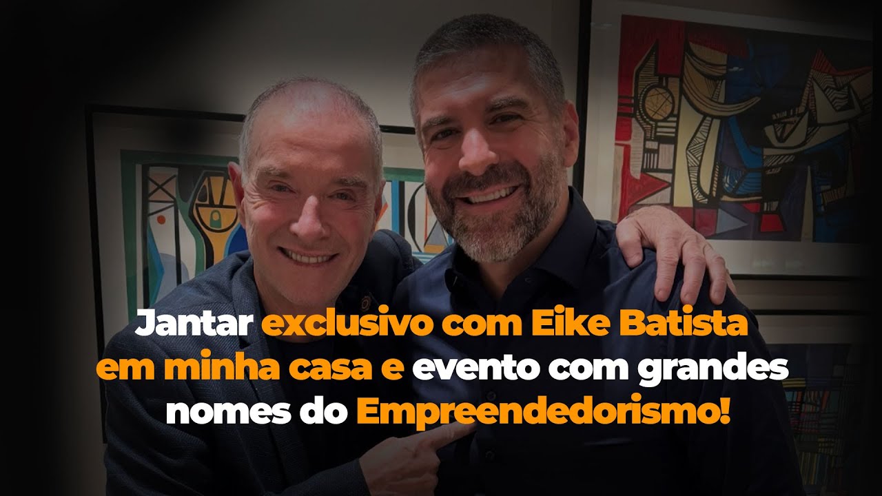 JANTAR EXCLUSIVO COM EIKE BATISTA E EVENTO COM GRANDES NOMES DO EMPREENDEDORISMO I REINALDO ZANON