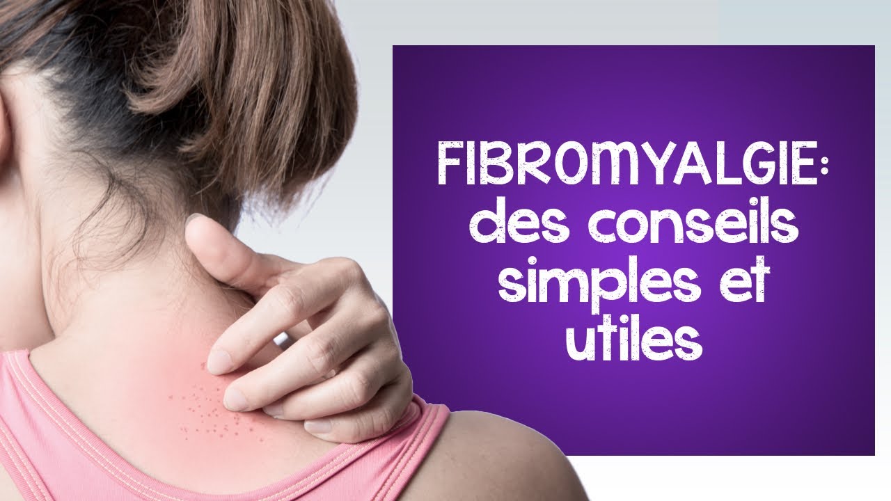 Fibromyalgie : des conseils simples et utiles pour vivre mieux
