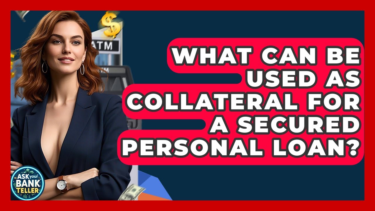What Can Be Used As Collateral For A Secured Personal Loan? - Ask Your Bank Teller