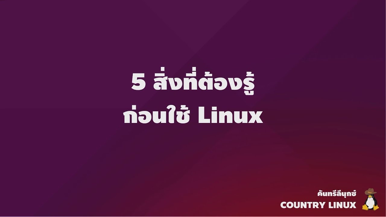 5 สิ่งที่ต้องรู้ก่อนใช้งาน Linux [คันทรีลีนุกซ์ #119]