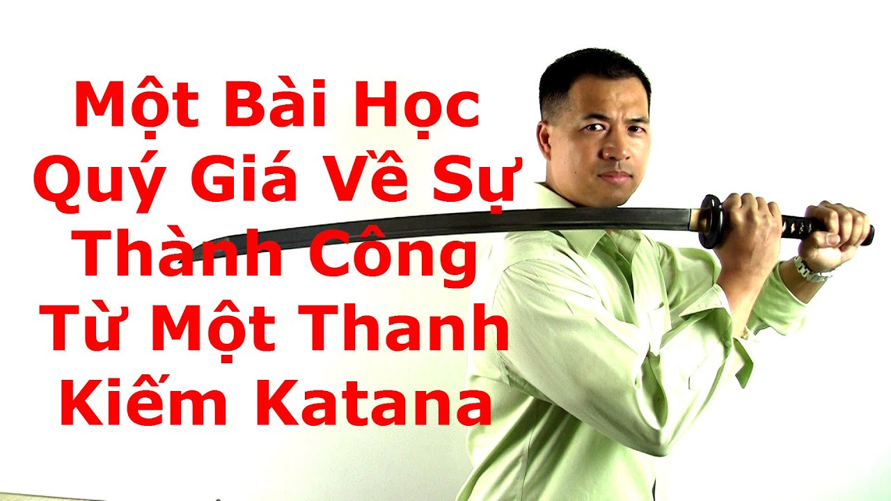 Một Bài Học Quý Giá Về Sự Thành Công Từ Một Thanh Kiếm Katana - By Tai Duong