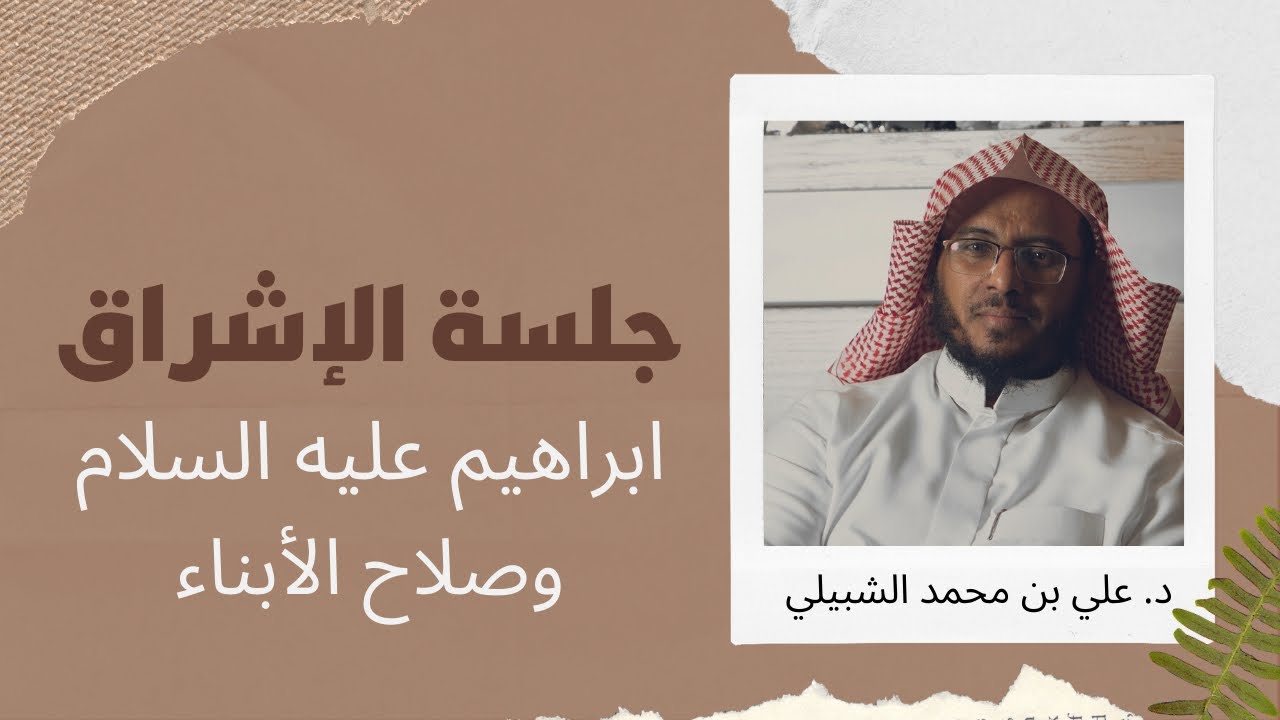 جلسة الإشراق 11 || ابراهيم وصلاح الأبناء | د. علي الشبيلي