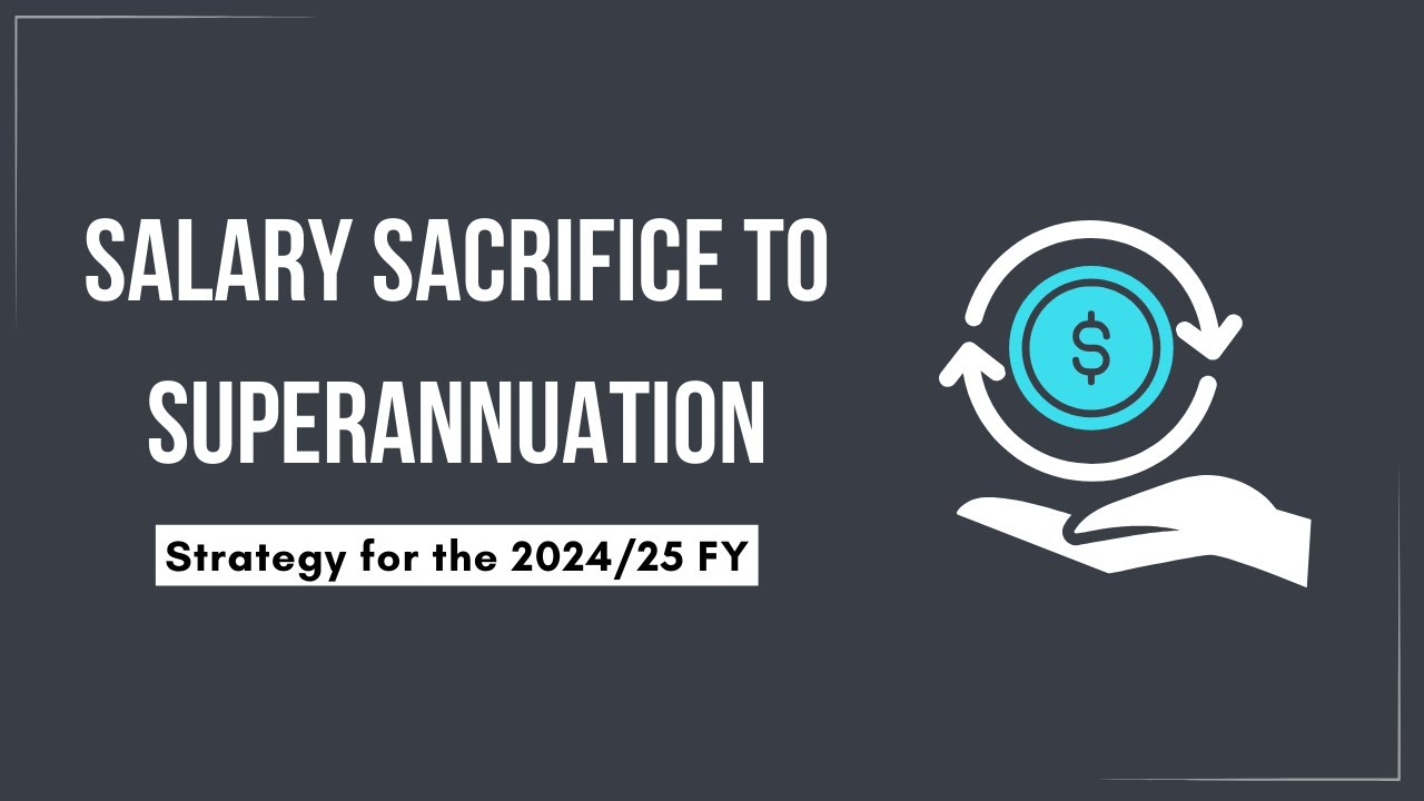Salary Sacrifice to Superannuation in the 2024 / 25 FY