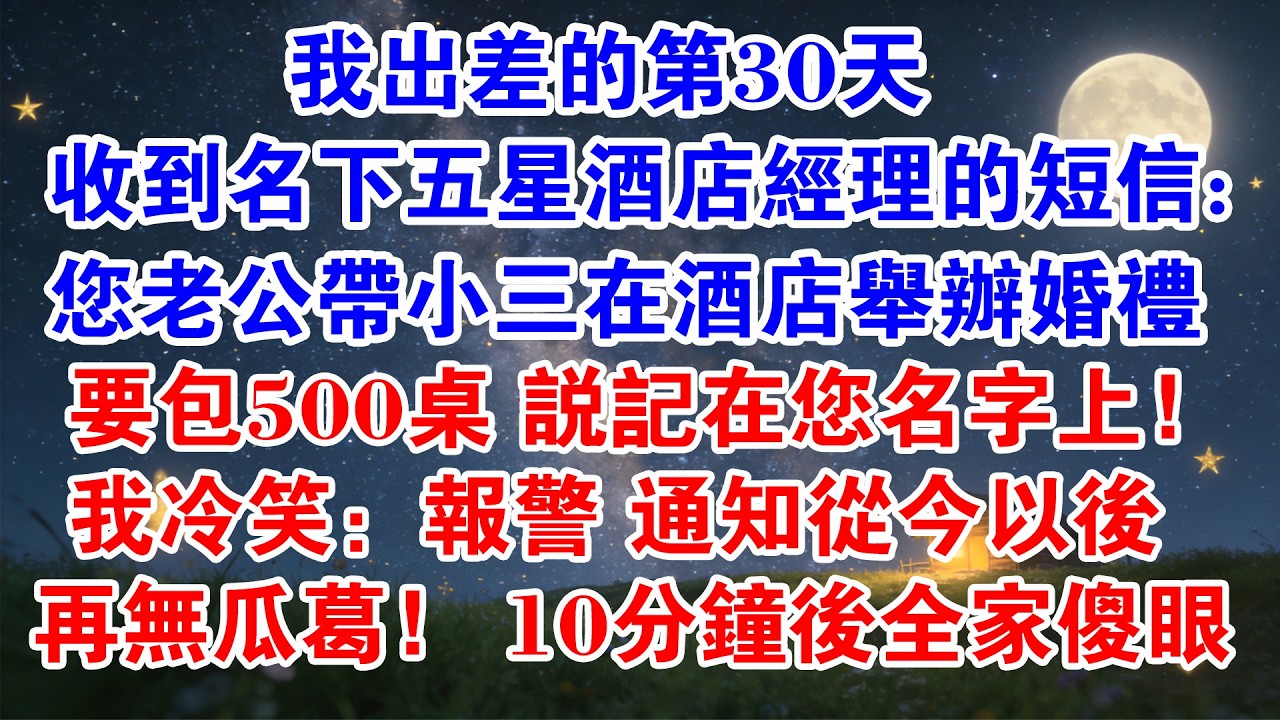 我出差的第30天，收到名下五星酒店經理的短信：您老公帶小三在酒店舉辦婚禮，要包500桌，說記在您名字上！我冷笑：報警！通知從今以後再無瓜葛! 10分鐘後全家傻眼！#情感故事 #出軌 #婚姻 #小三