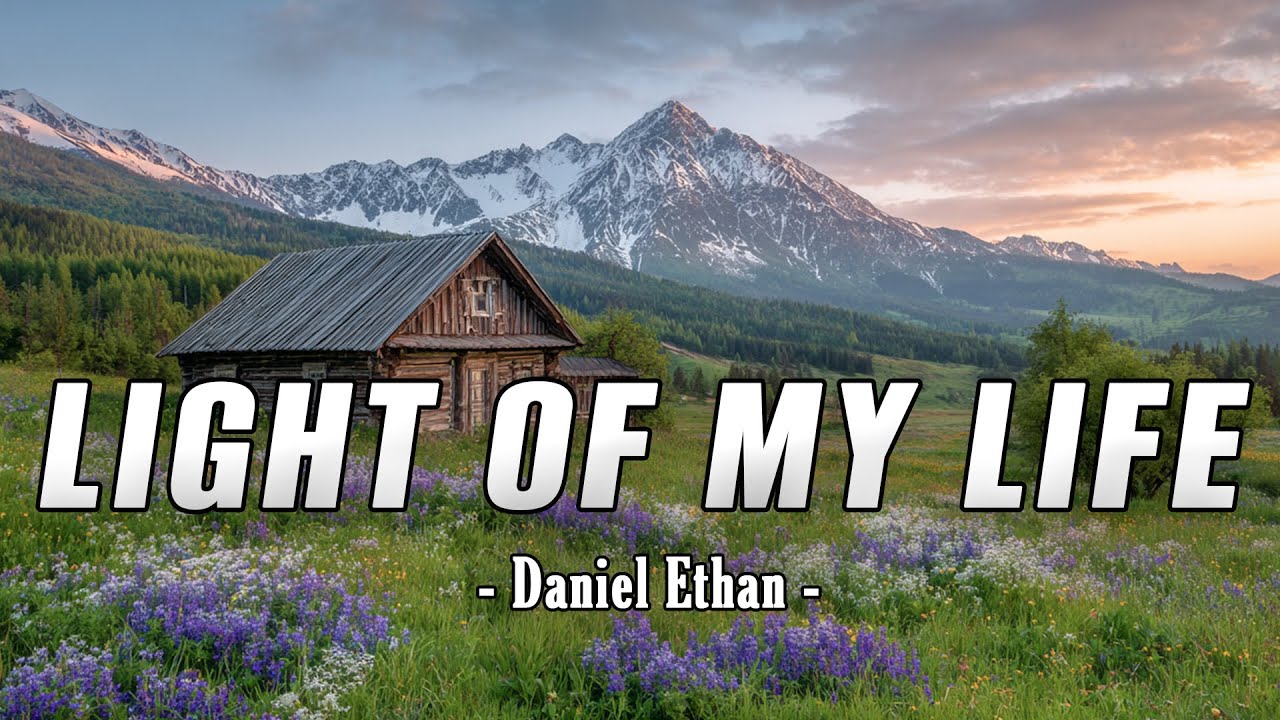 LIGHT OF MY LIFE - Daniel Ethan - Lyrics (Official HD Video)