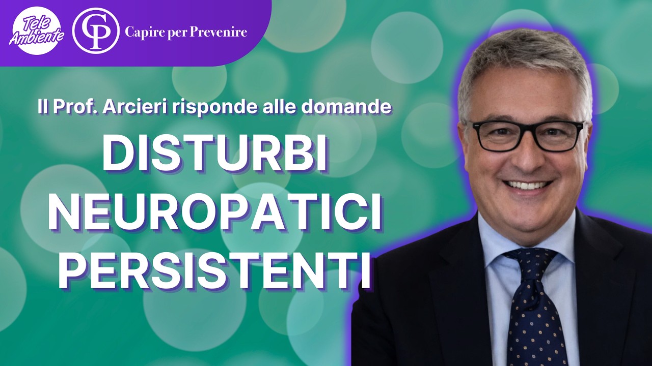 DISTURBI NEUROPATICI PERSISTENTI (Capire per Prevenire con il prof. Andrea Arcieri)