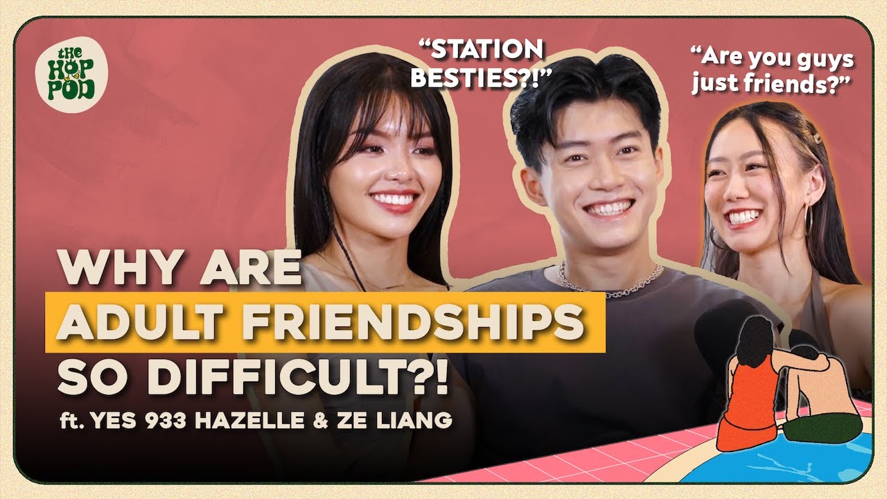 Why Are We LOSING Friends In Adulthood?! (ft. YES 933 DJs Hazelle & Ze Liang) | The Hop Pod Ep.7