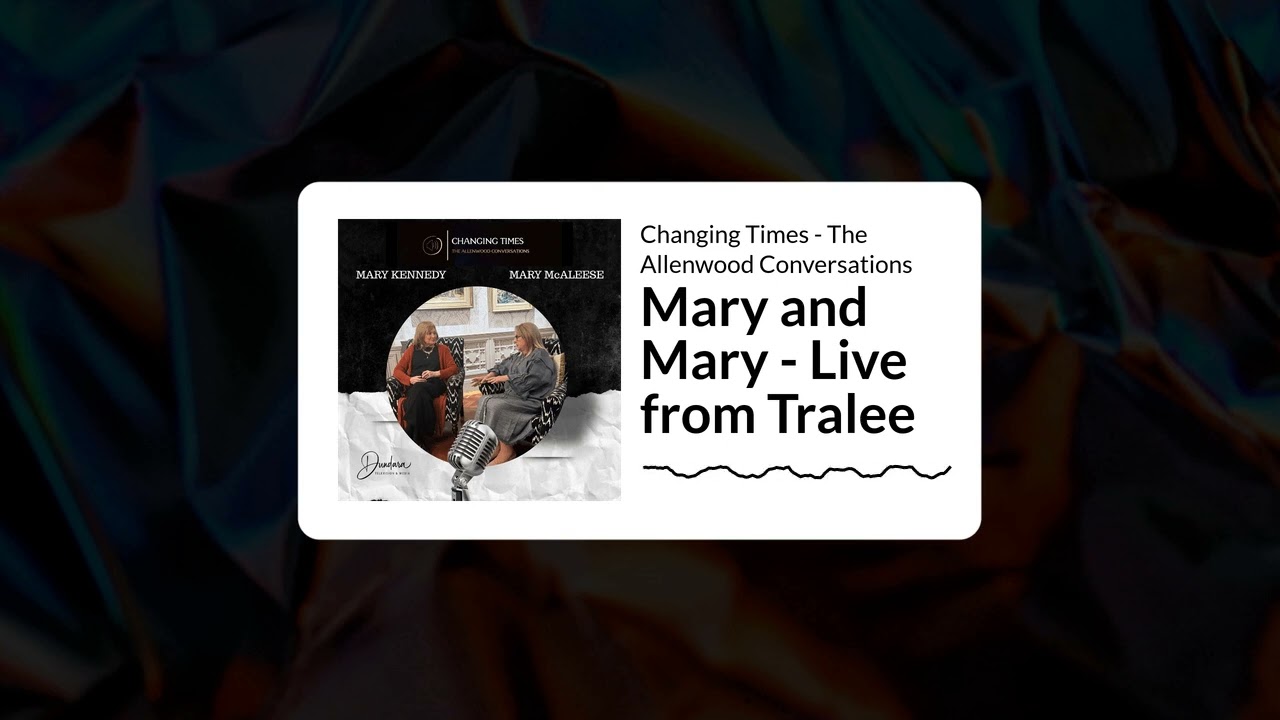Mary and Mary - Live from Tralee | Changing Times - The Allenwood Conversations