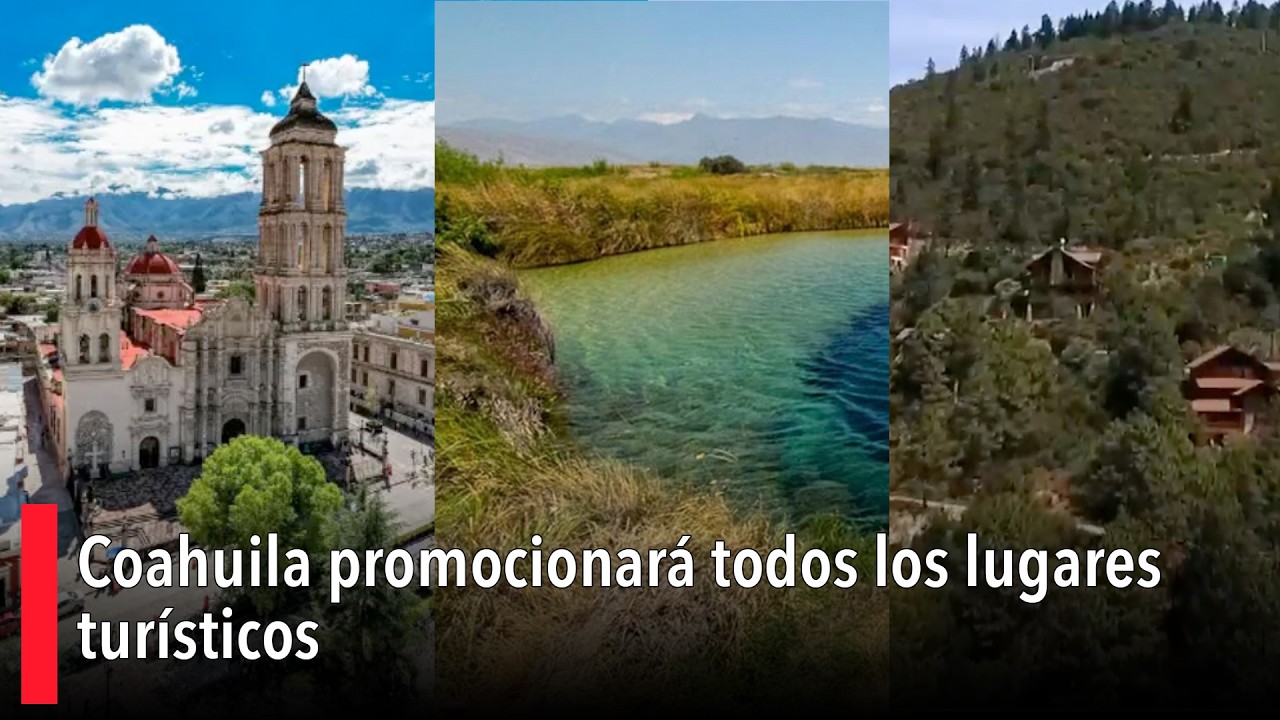 Coahuila promocionará todos los lugares turísticos