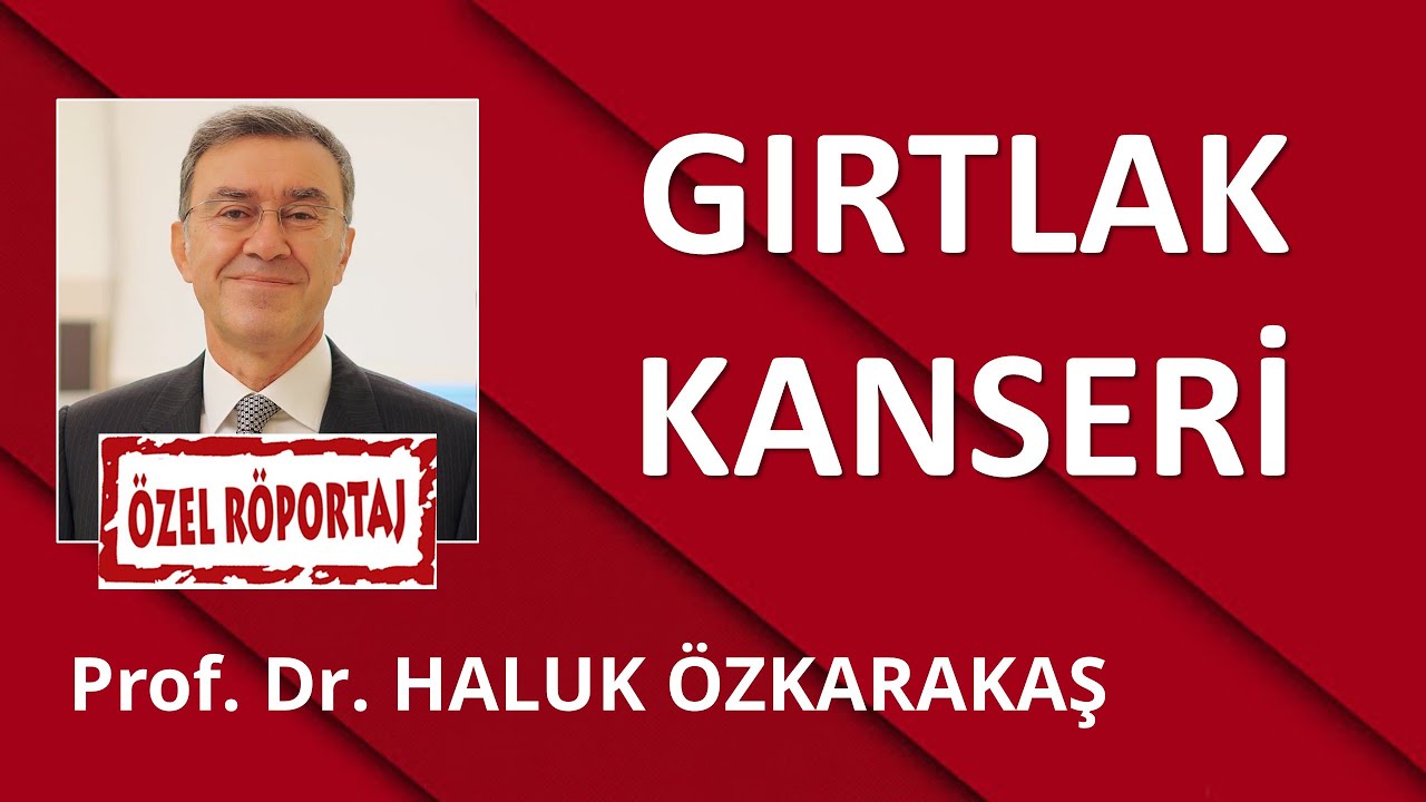 GIRTLAK KANSERİ Prof. Dr. Haluk Özkarakaş