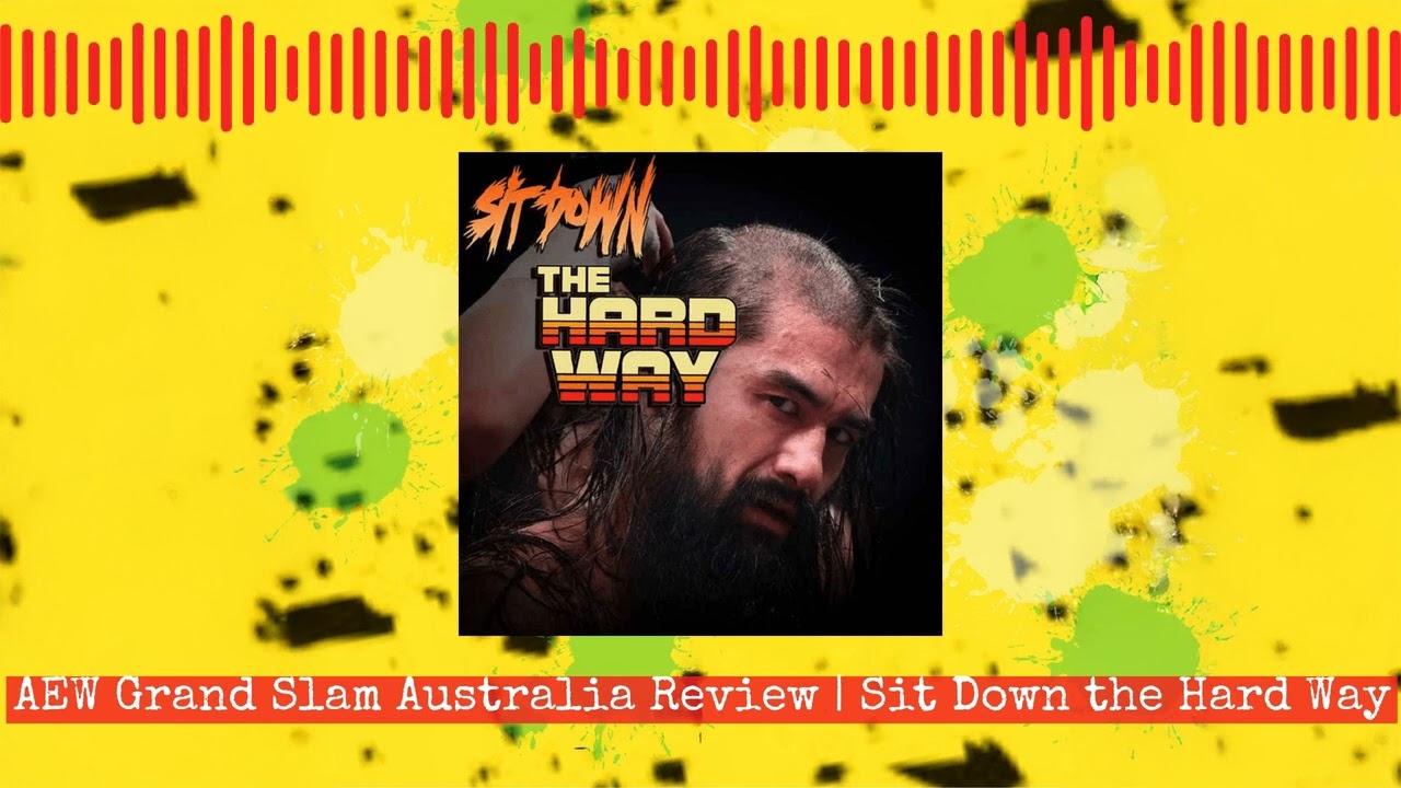 AEW Grand Slam Australia Review | Sit Down the Hard Way | The Hard Way