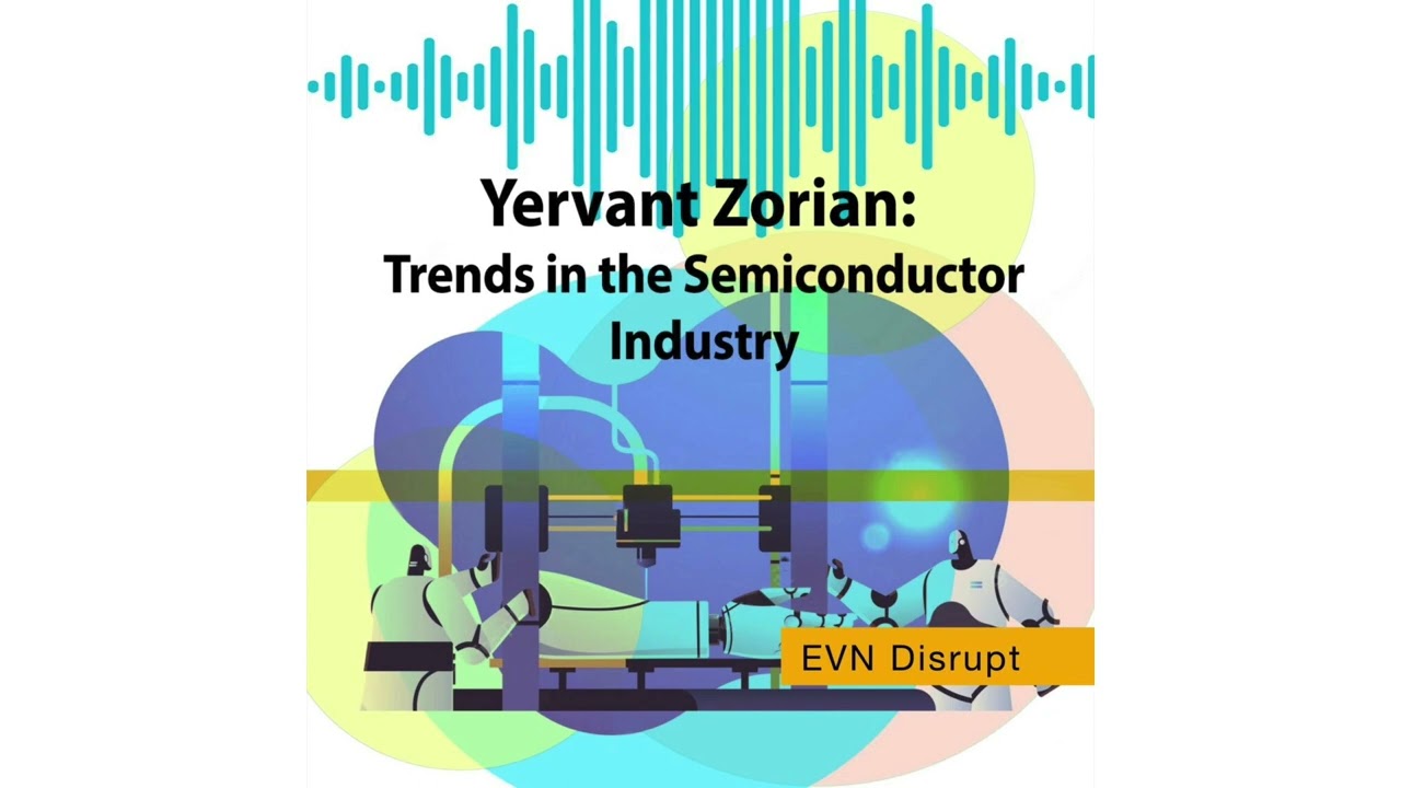 Yervant Zorian: Trends in the Semiconductor Industry | EVN Disrupt #39