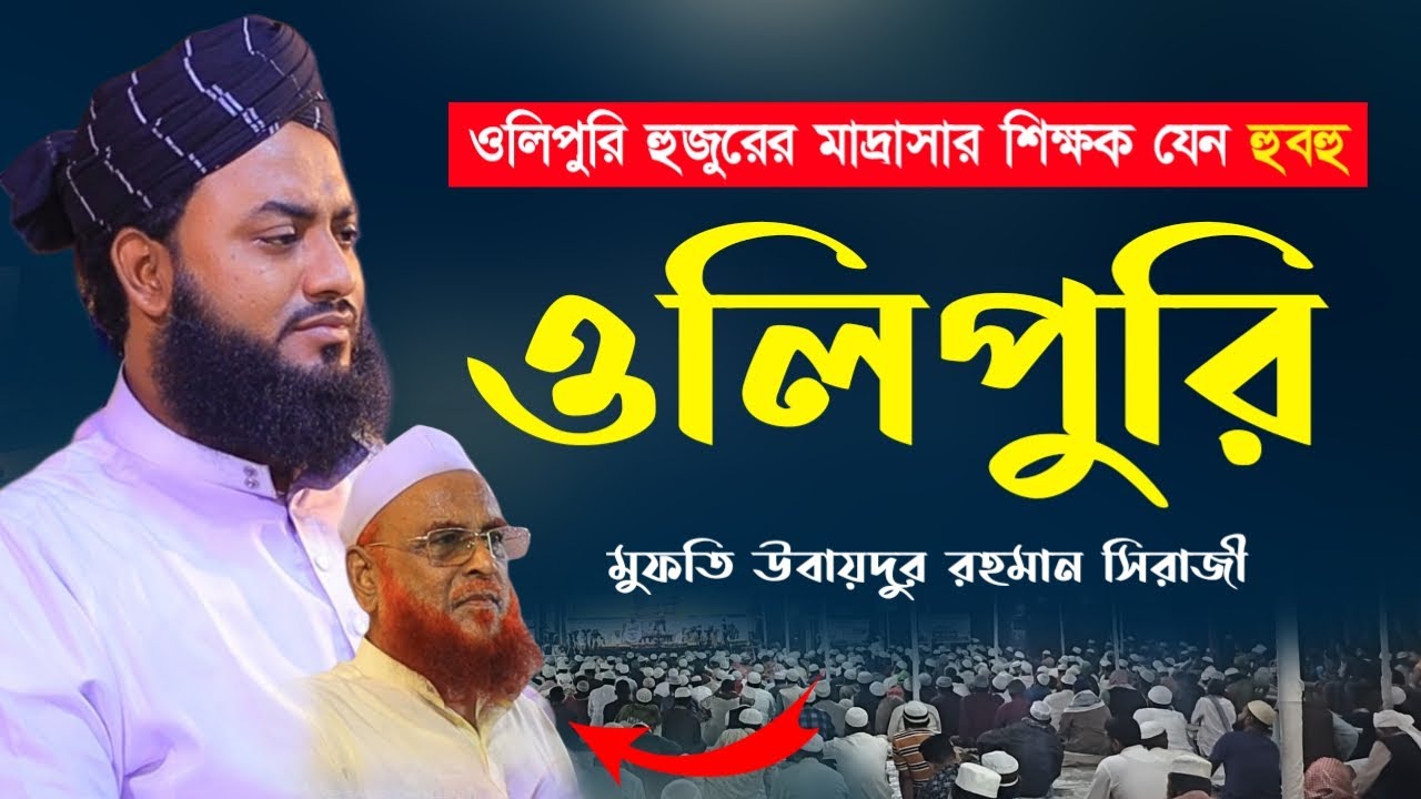 ওলিপুরী হুজুরের মাদ্রাসার শিক্ষক যেন হুবহু ওলিপুরী। মুফতি উবায়দুর রহমান সিরাজী।
