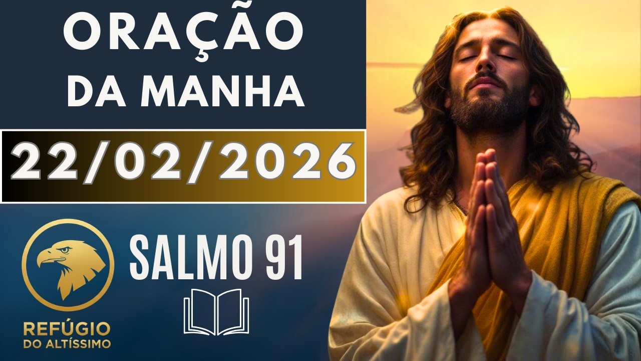 SALMO 91: A ORAÇÃO PODEROSA PARA LIVRAMENTO E PROTEÇÃO DA FAMÍLIA - HOJE 22/02