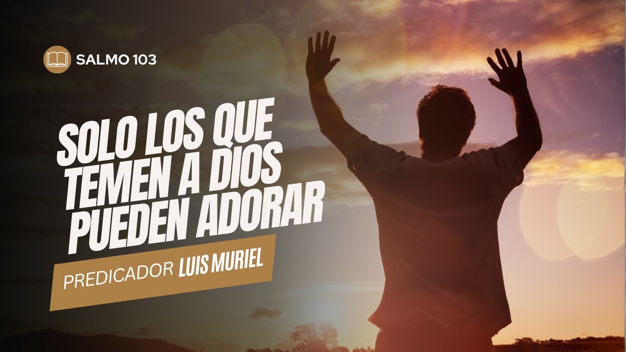 Salmos 103 | Solo los que temen a Dios pueden adorar - Luis Muriel