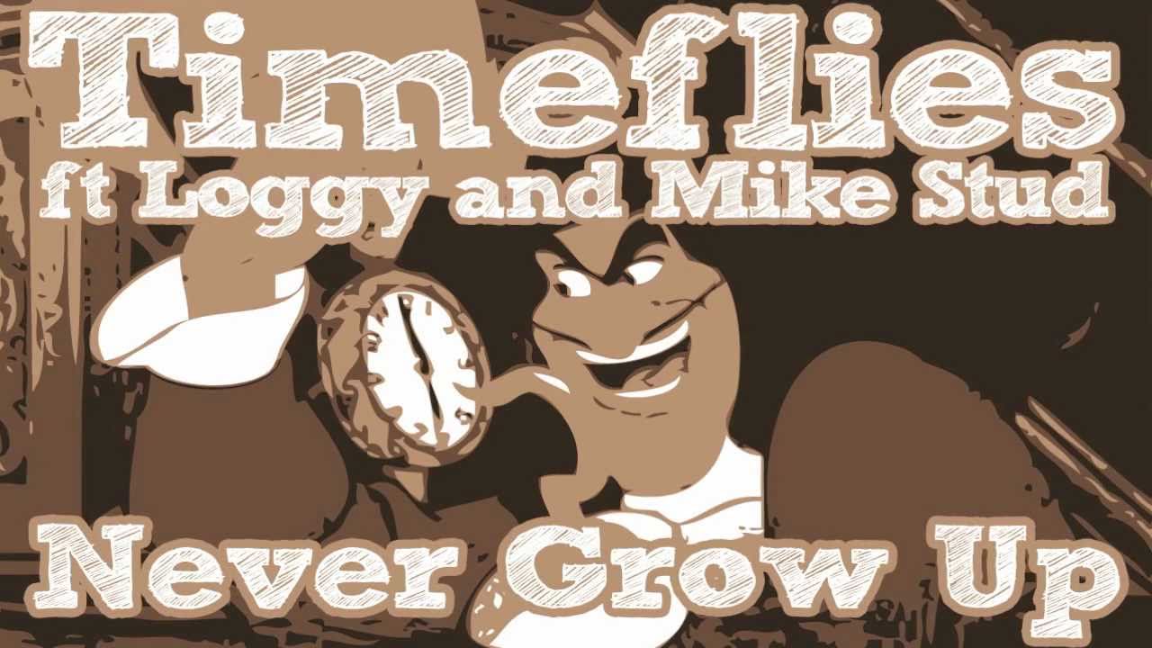 Timeflies - Never Grow Up ft Loggy and Mike Stud
