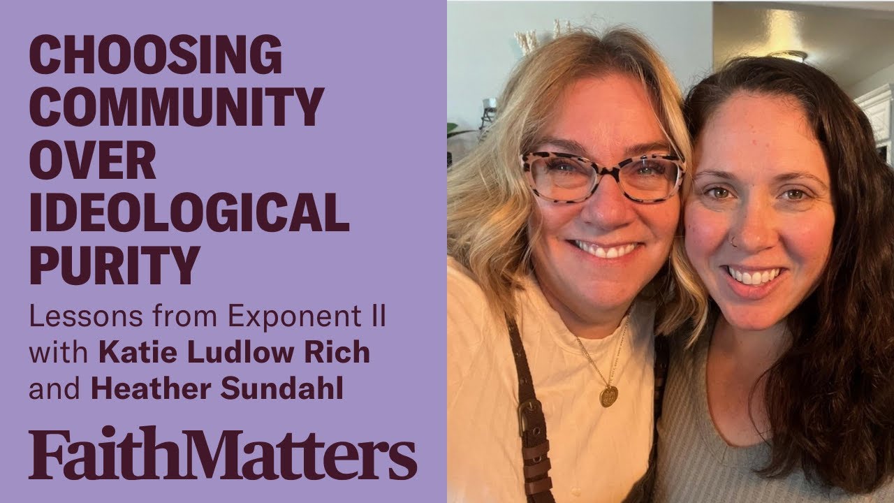Choosing Community over Ideological Purity: Lessons from Exponent II | Katie Rich & Heather Sundahl