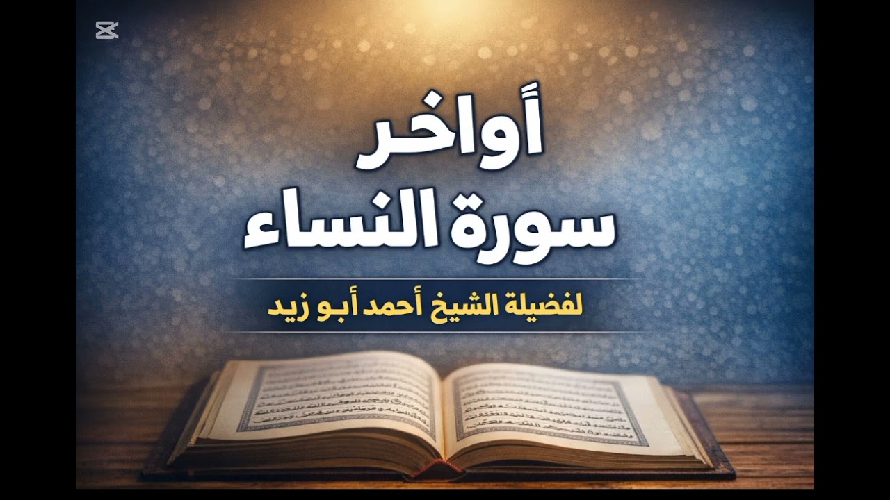 اواخر سورة النساء لفضيلة الشيخ أحمد أبو زيد ،حفظه الله .