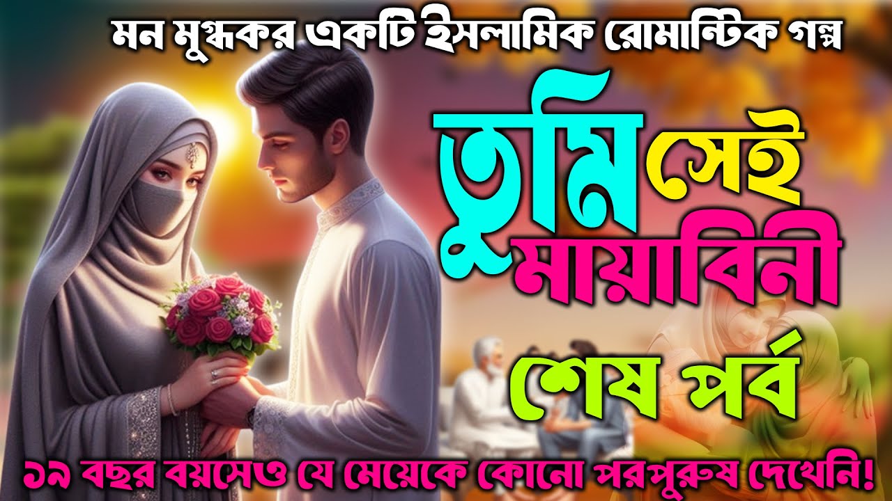 রোমান্টিক ইসলামিক গল্প! তুমি সেই মায়াবিনী! শেষ পর্ব ! ১৯ বছর বয়সেও যে মেয়েকে কোনো পরপুরুষ দেখেনি!